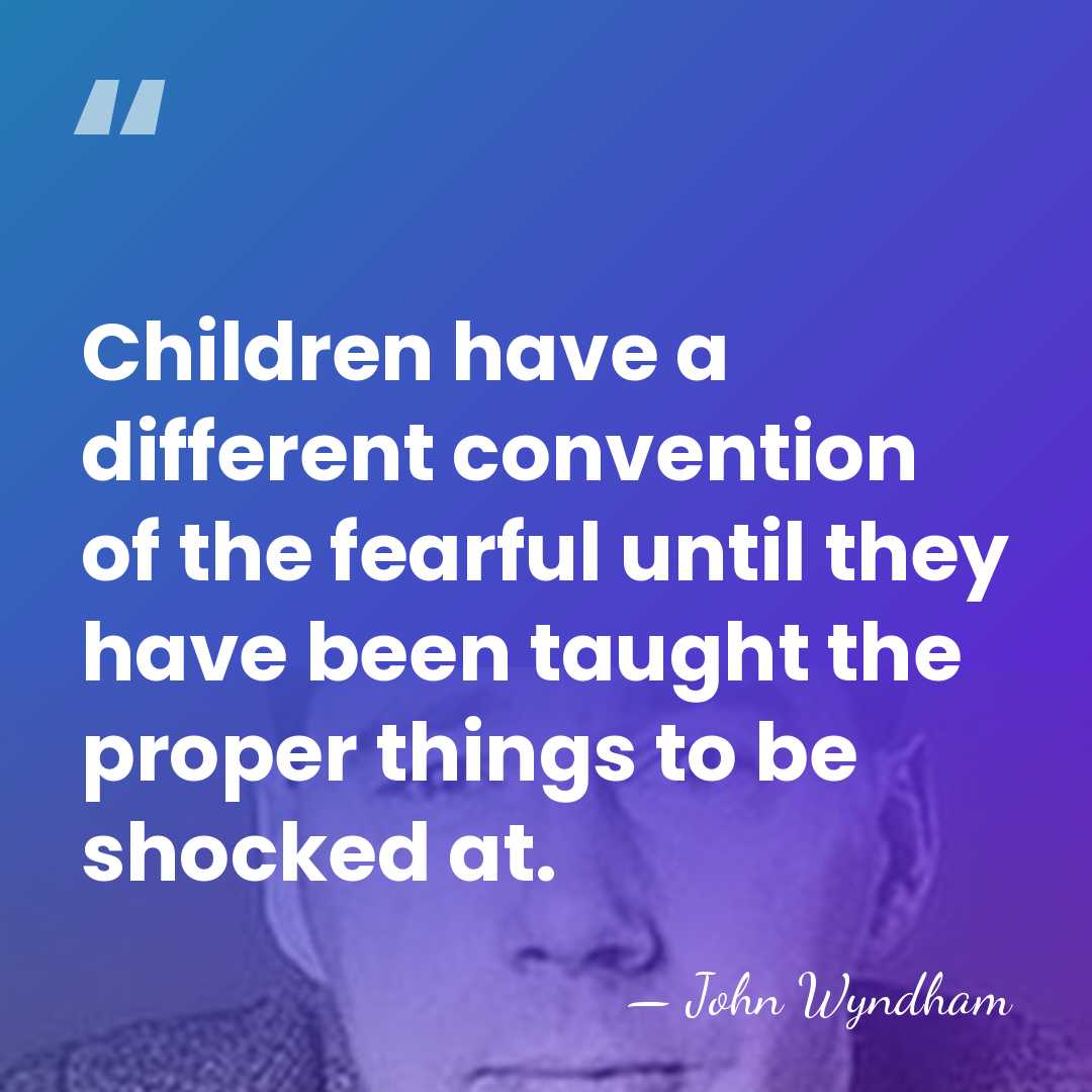 Children have a different convention of the fearful until they have been&hellip; - John Wyndham