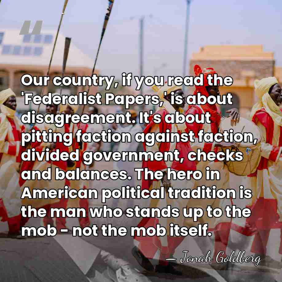 Our country, if you read the 'Federalist Papers,' is about disagreement. It's&hellip; - Jonah Goldberg