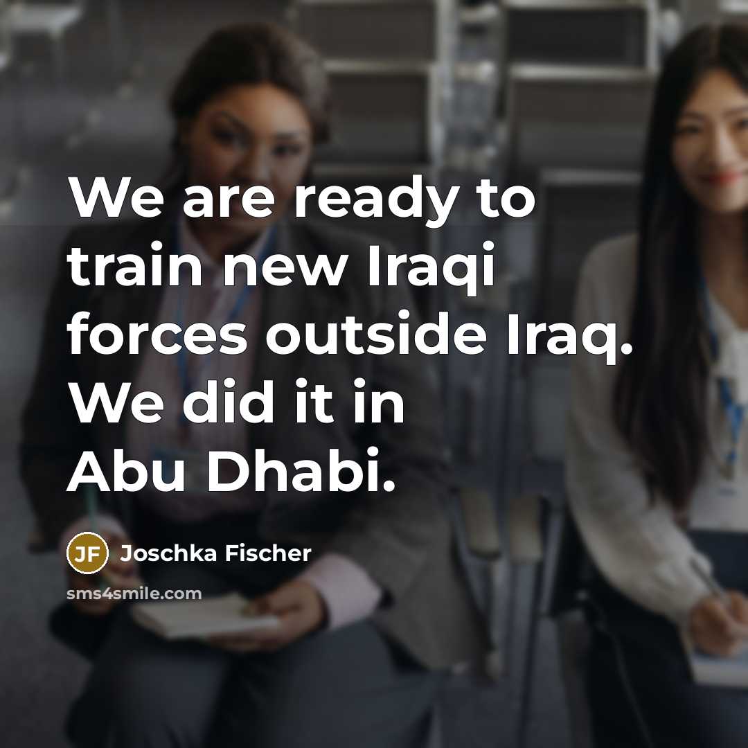 “We are ready to train new Iraqi forces outside Iraq.…” quote by Joschka Fischer