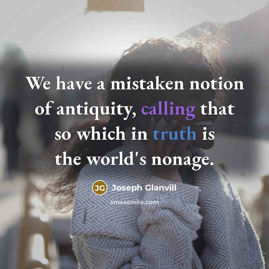 “We have a mistaken notion of antiquity, calling that so…” quote by Joseph Glanvill