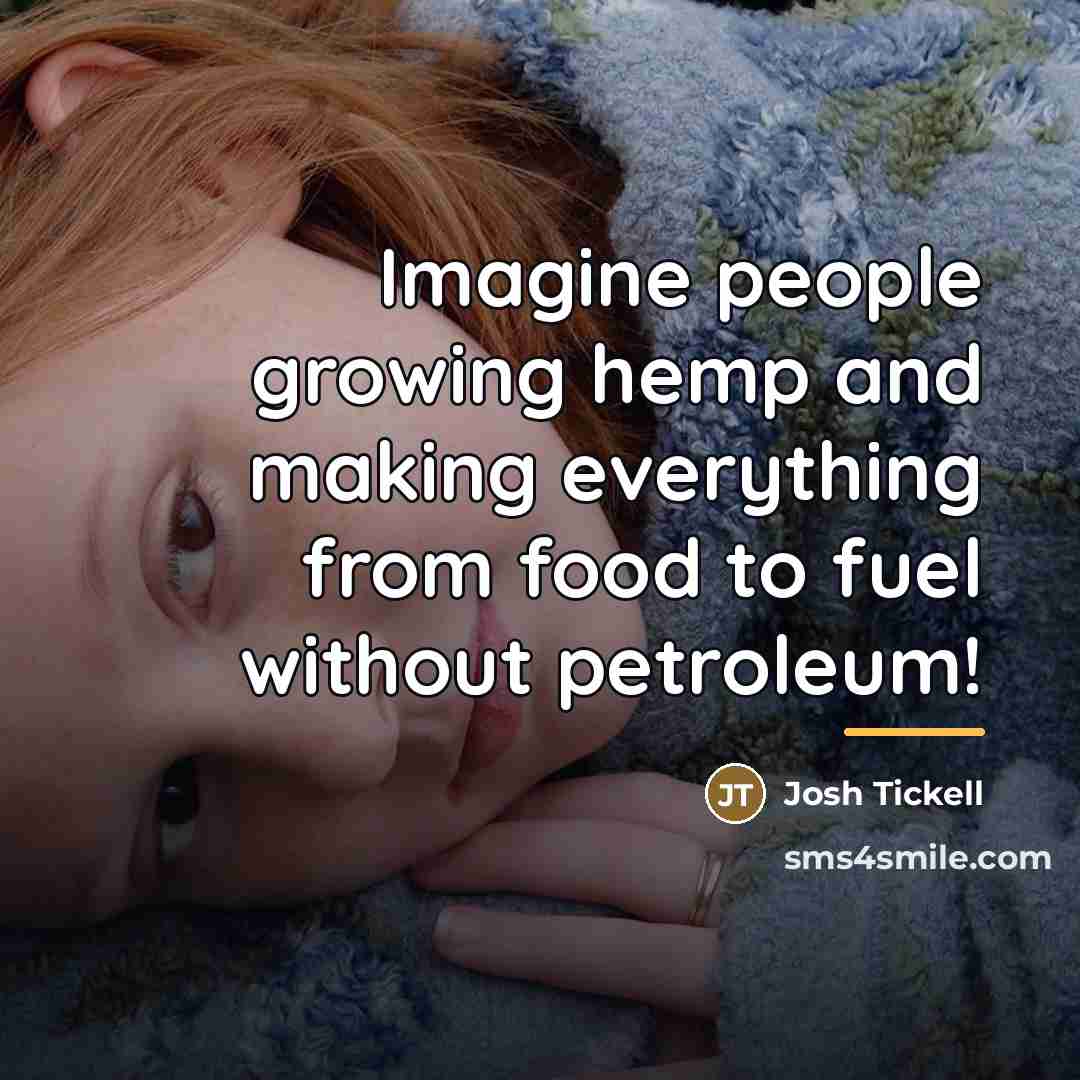“Imagine people growing hemp and making everything from food to…” quote by Josh Tickell