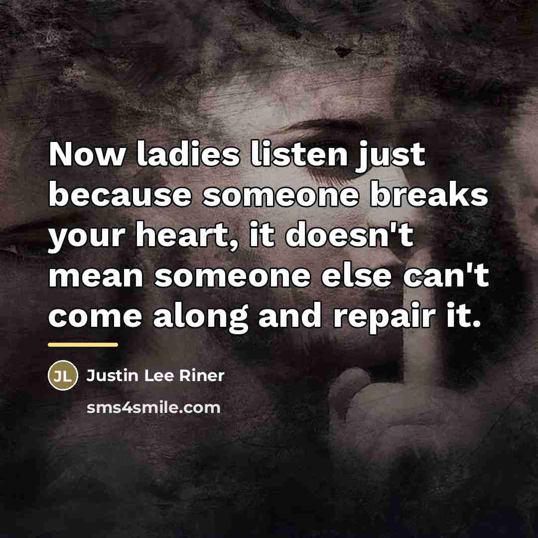 “Now ladies listen just because someone breaks your heart, it…” quote by Justin Lee Riner