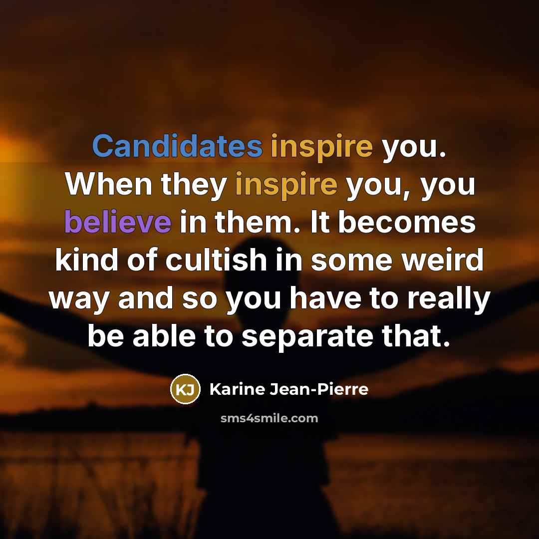 “Candidates inspire you. When they inspire you, you believe in…” quote by Karine Jean-Pierre