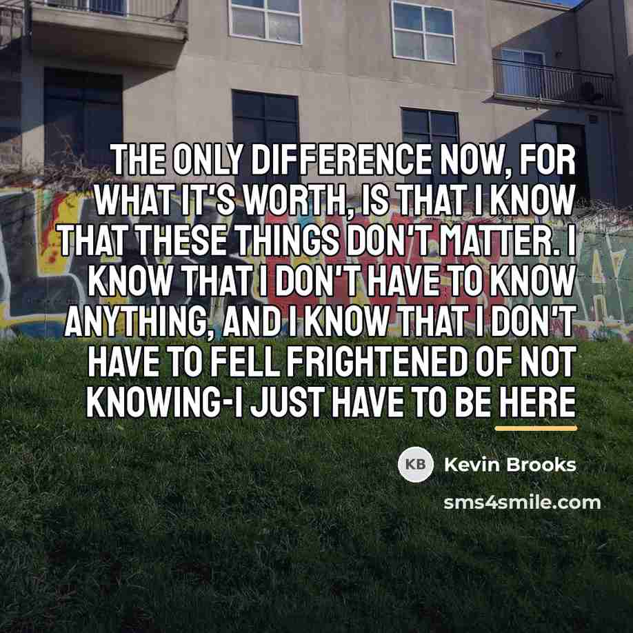 “The only difference now, for what it's worth, is that…” quote by Kevin Brooks