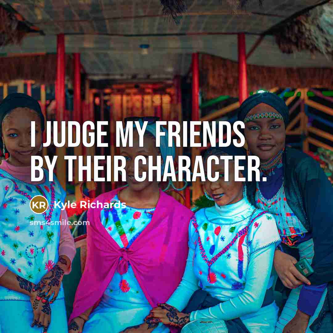 “I judge my friends by their character.…” quote by Kyle Richards
