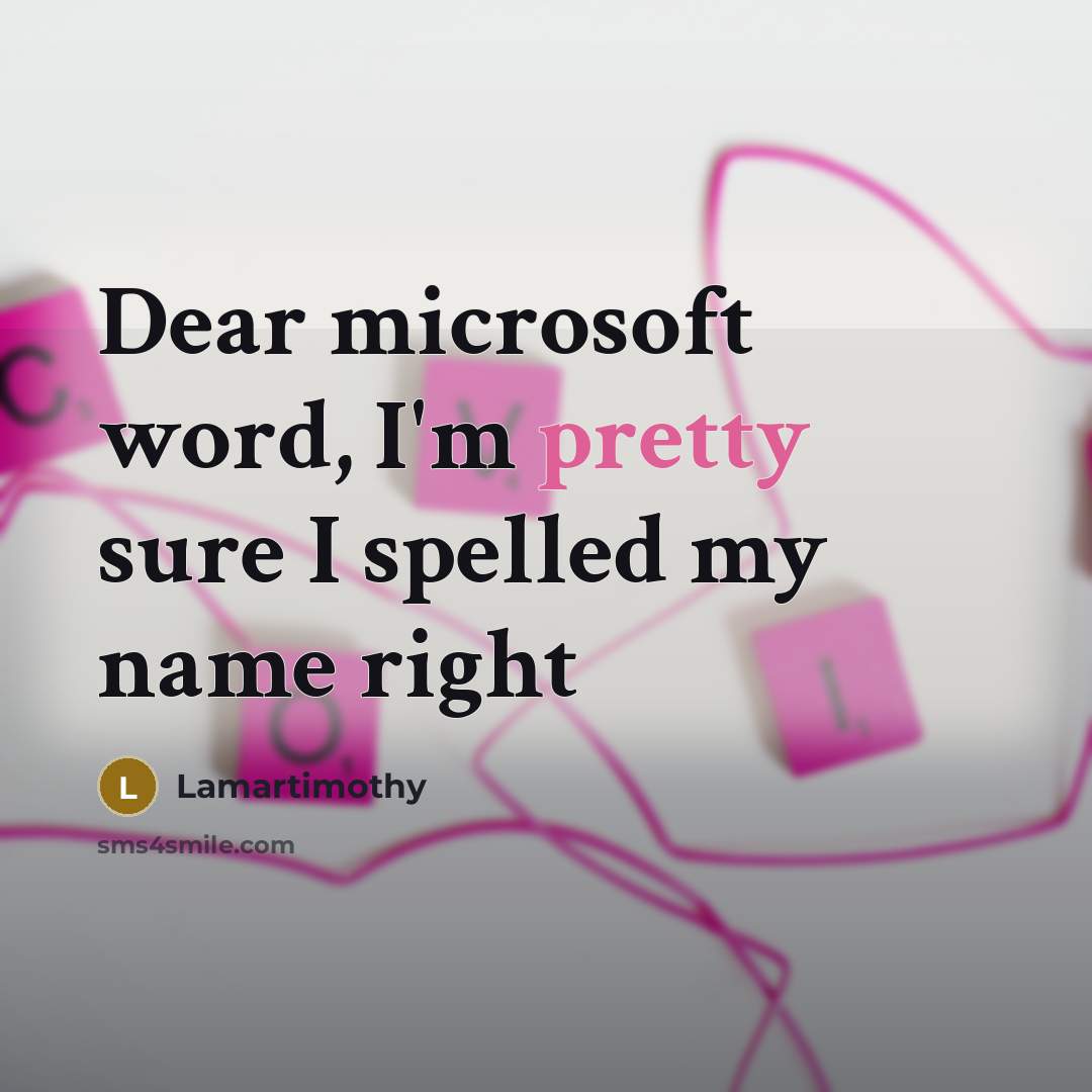 “Dear microsoft word, I'm pretty sure I spelled my name…” quote by Lamartimothy