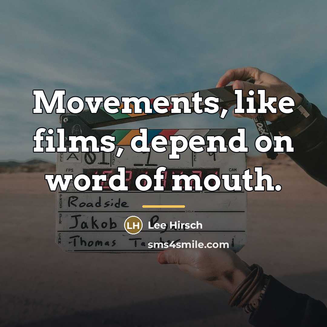 “Movements, like films, depend on word of mouth.…” quote by Lee Hirsch
