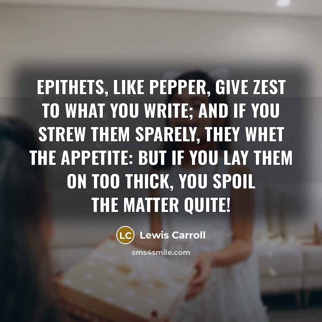 “Epithets, like pepper, Give zest to what you write; And…” quote by Lewis Carroll