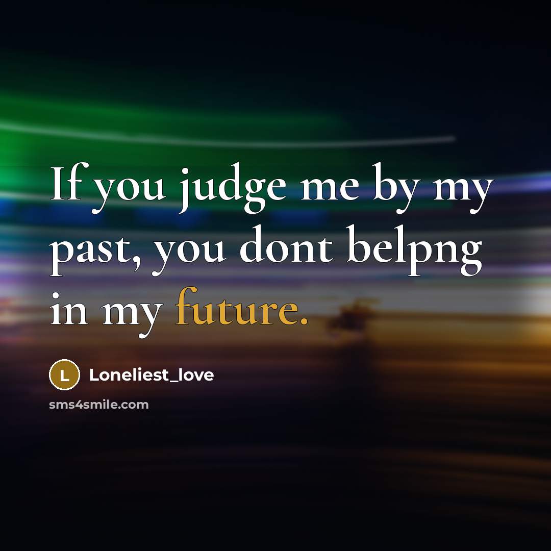 “If you judge me by my past, you dont belpng…” quote by Loneliest_love