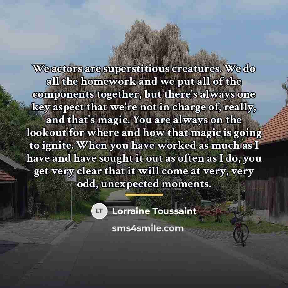 “We actors are superstitious creatures. We do all the homework…” quote by Lorraine Toussaint