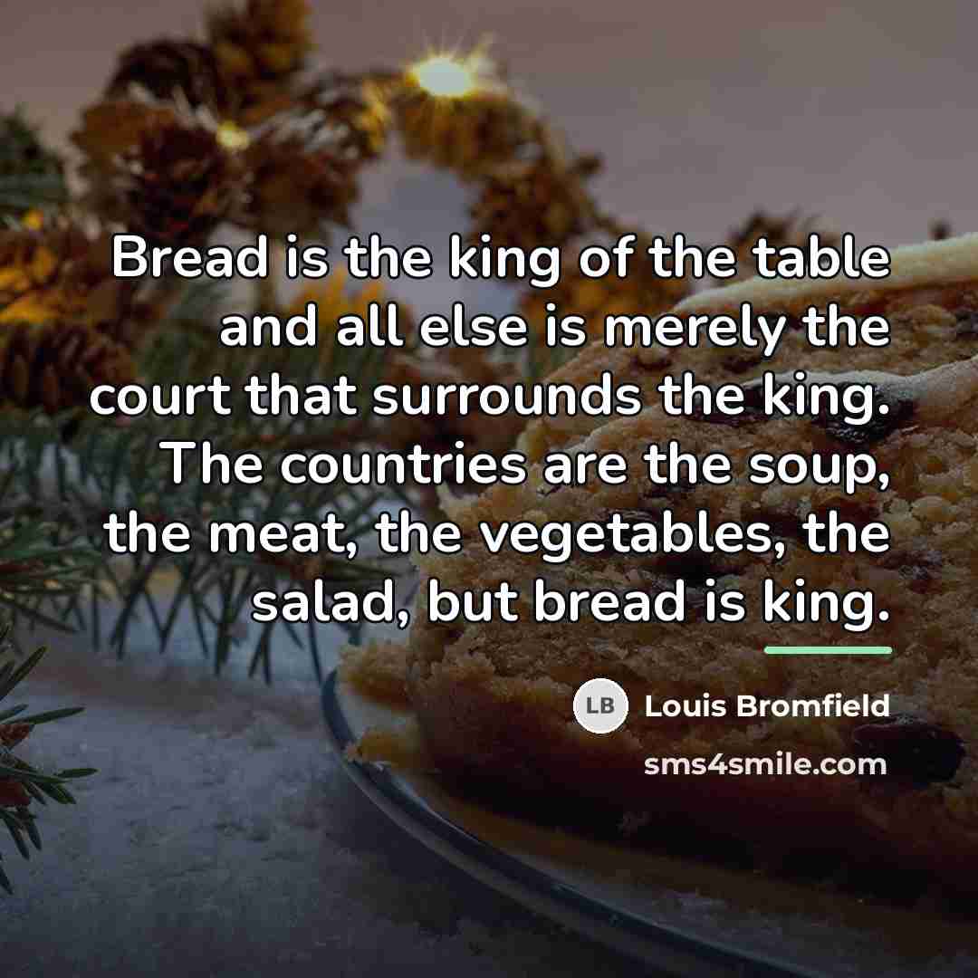 “Bread is the king of the table and all else…” quote by Louis Bromfield