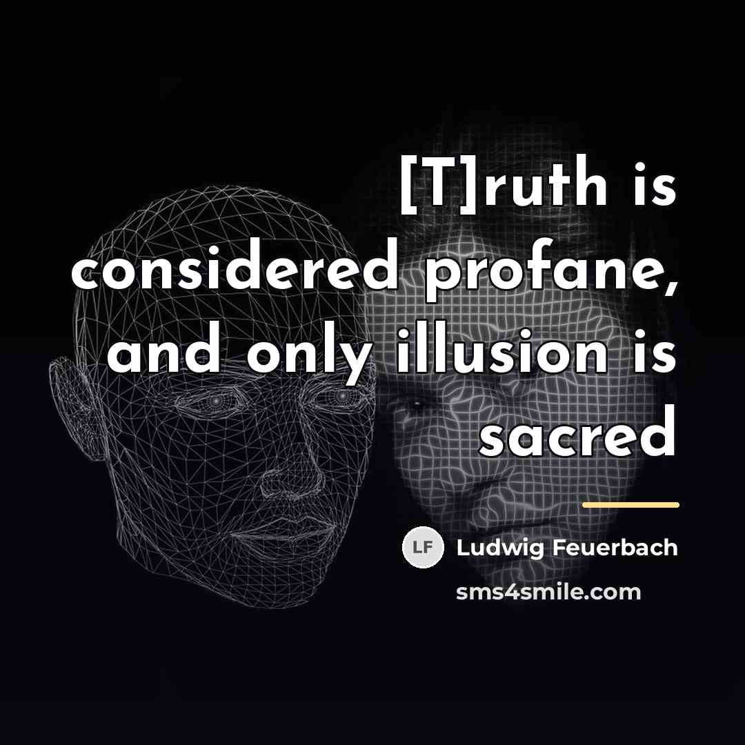 “[T]ruth is considered profane, and only illusion is sacred…” quote by Ludwig Feuerbach