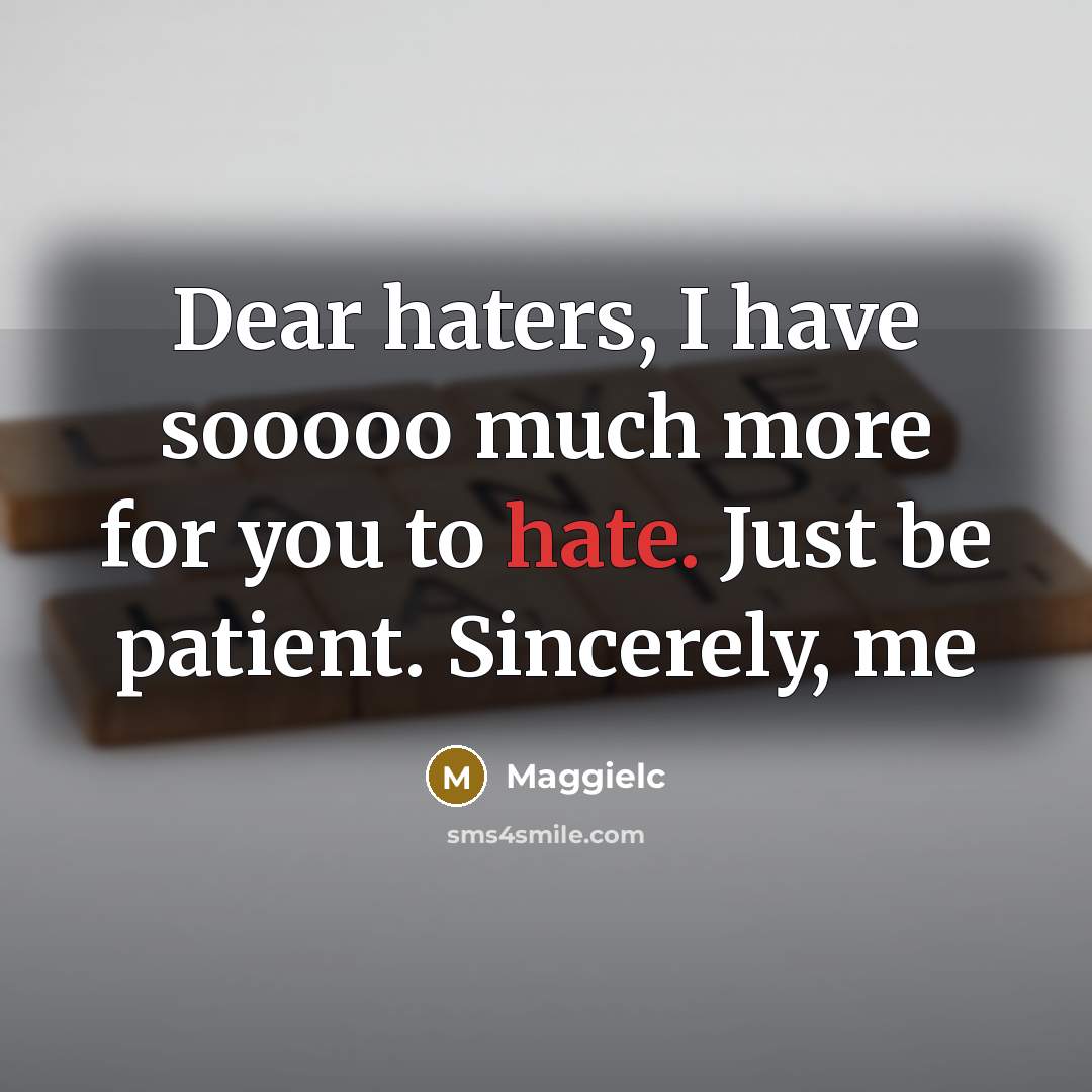 “Dear haters, I have sooooo much more for you to…” quote by Maggielc