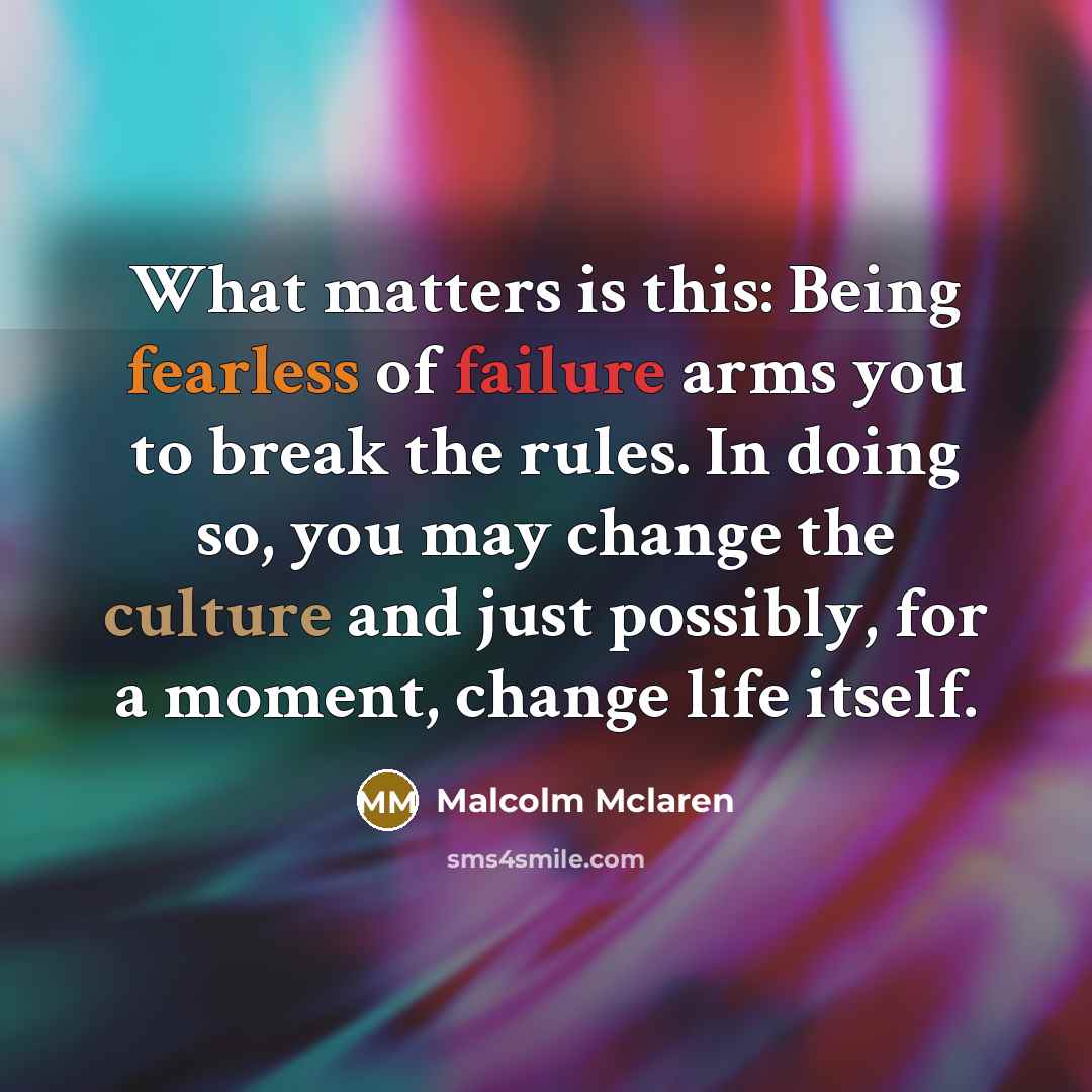 “What matters is this: Being fearless of failure arms you…” quote by Malcolm Mclaren