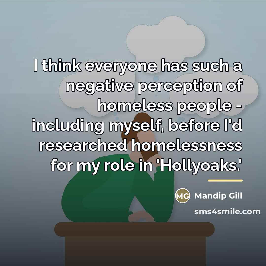 “I think everyone has such a negative perception of homeless…” quote by Mandip Gill