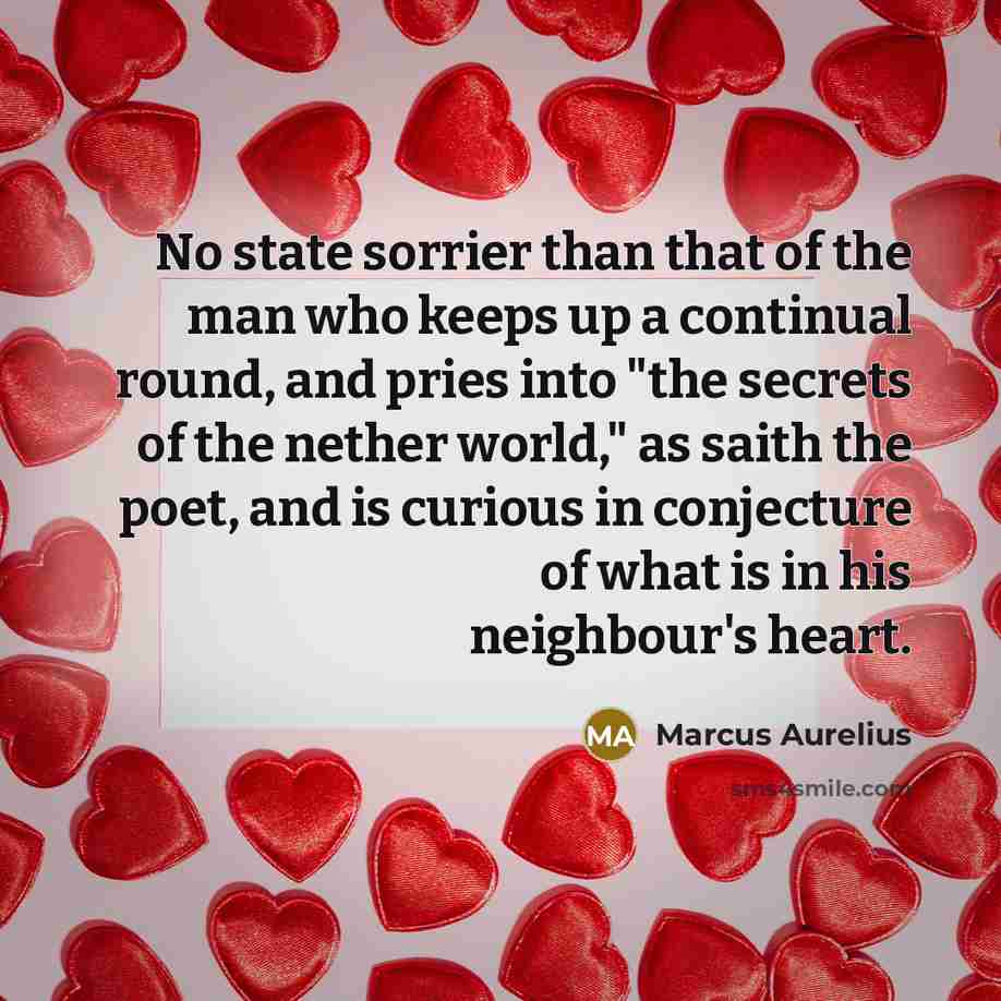 “No state sorrier than that of the man who keeps…” quote by Marcus Aurelius