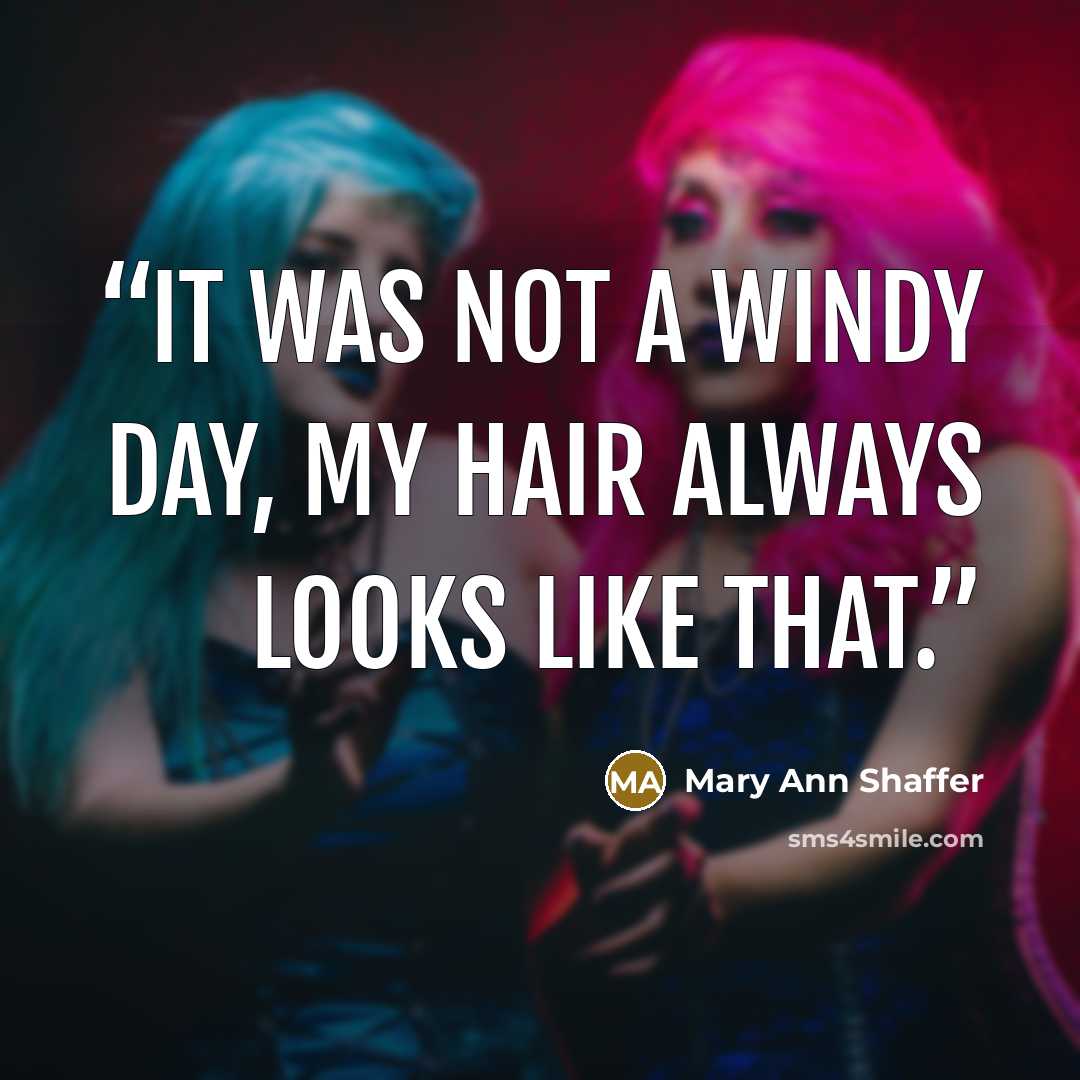 “It was not a windy day, my hair always looks like that.” quote by Mary Ann Shaffer