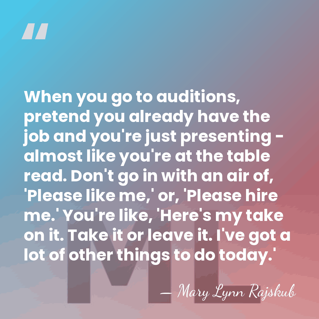 When you go to auditions, pretend you already have the job and&hellip; - Mary Lynn Rajskub