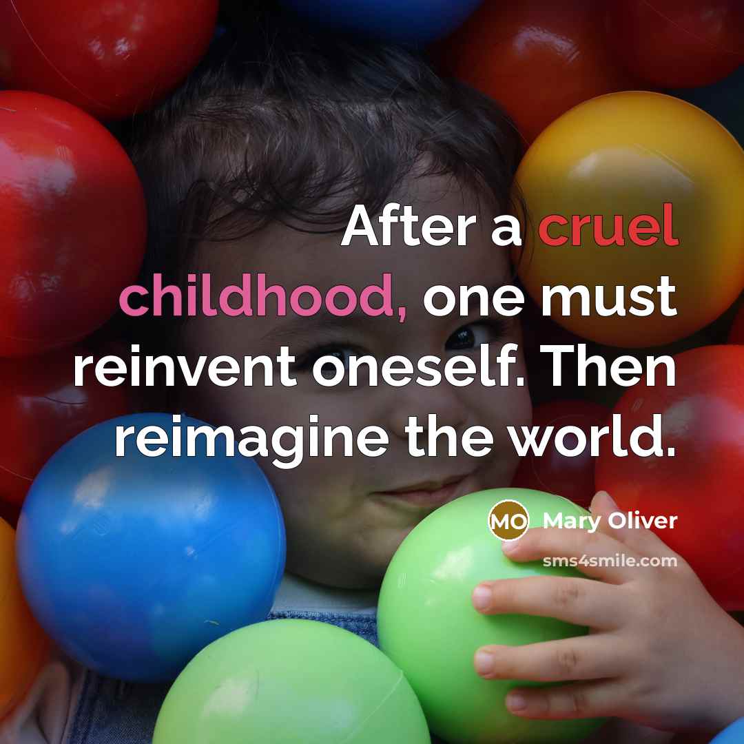 “After a cruel childhood, one must reinvent oneself. Then reimagine…” quote by Mary Oliver