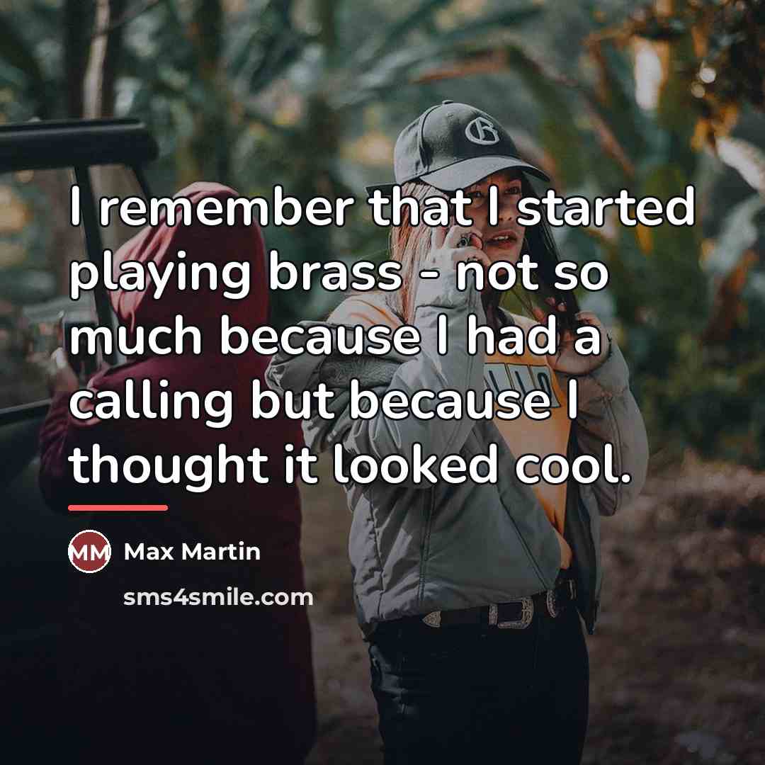“I remember that I started playing brass - not so…” quote by Max Martin