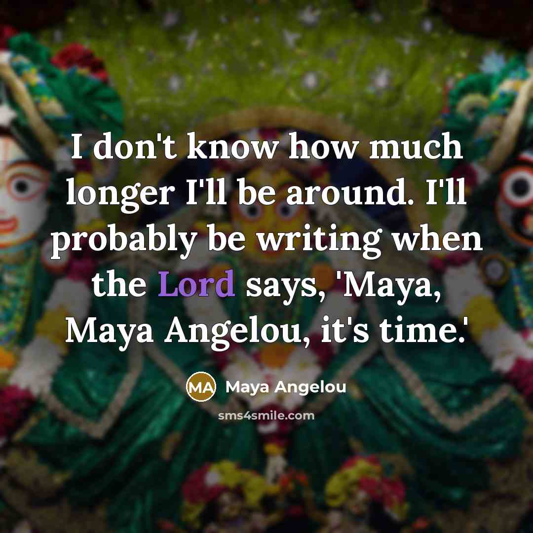 “I don't know how much longer I'll be around. I'll…” quote by Maya Angelou