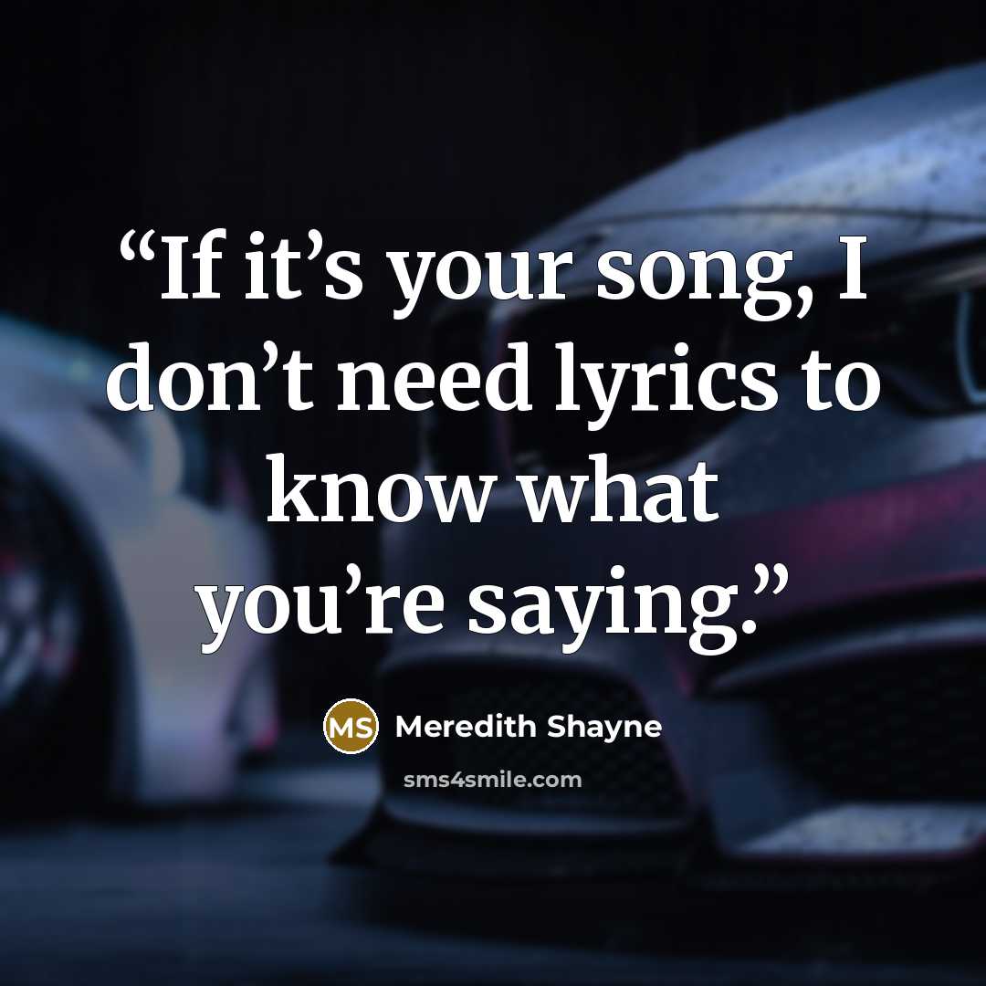 “If it’s your song, I don’t need lyrics to know what you’re saying.” quote by Meredith Shayne