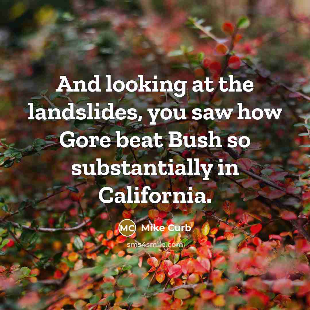 “And looking at the landslides, you saw how Gore beat…” quote by Mike Curb