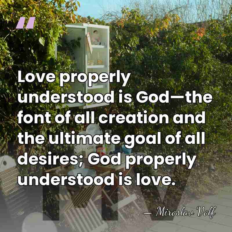 Love properly understood is God—the font of all creation and the ultimate&hellip; - Miroslav Volf