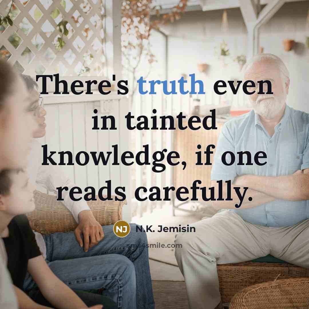 “There's truth even in tainted knowledge, if one reads carefully.…” quote by N.K. Jemisin