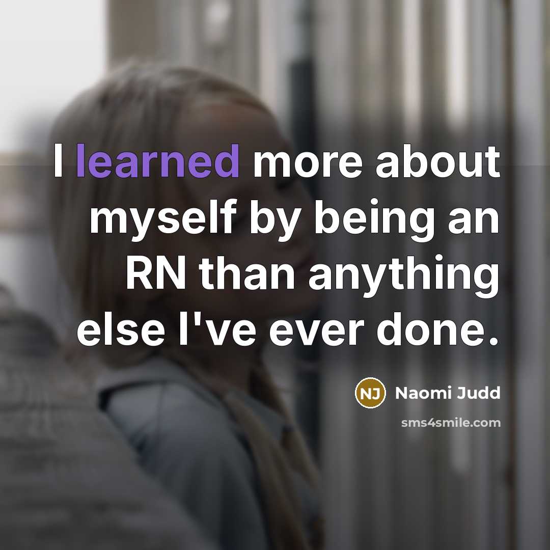 “I learned more about myself by being an RN than…” quote by Naomi Judd