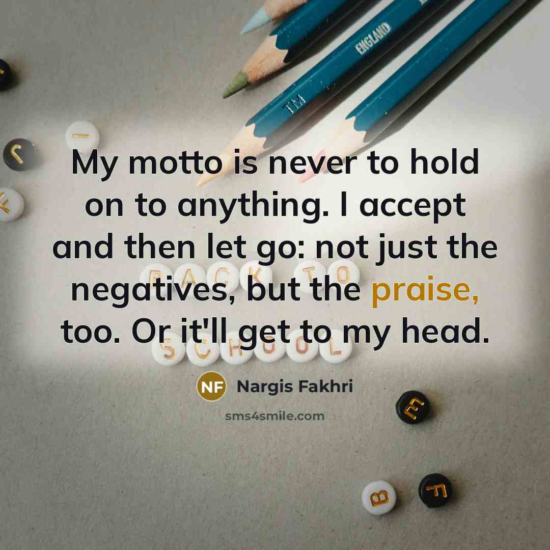 “My motto is never to hold on to anything. I…” quote by Nargis Fakhri