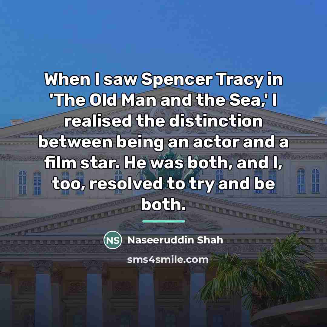 “When I saw Spencer Tracy in 'The Old Man and…” quote by Naseeruddin Shah