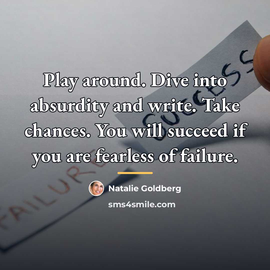 “Play around. Dive into absurdity and write. Take chances. You…” quote by Natalie Goldberg