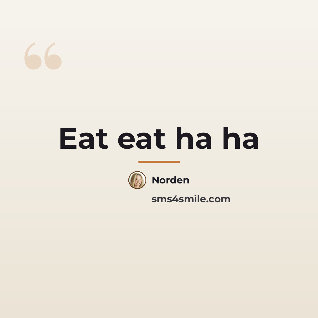 “Eat eat ha ha…” quote by Norden