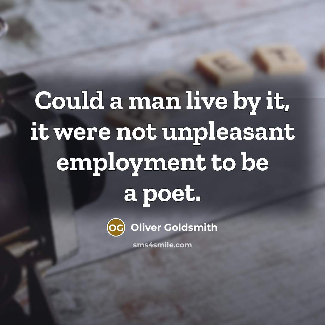 “Could a man live by it, it were not unpleasant…” quote by Oliver Goldsmith