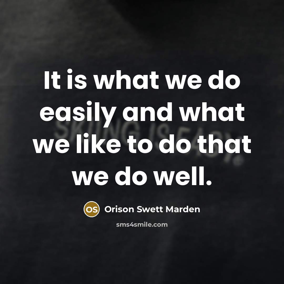 “It is what we do easily and what we like…” quote by Orison Swett Marden