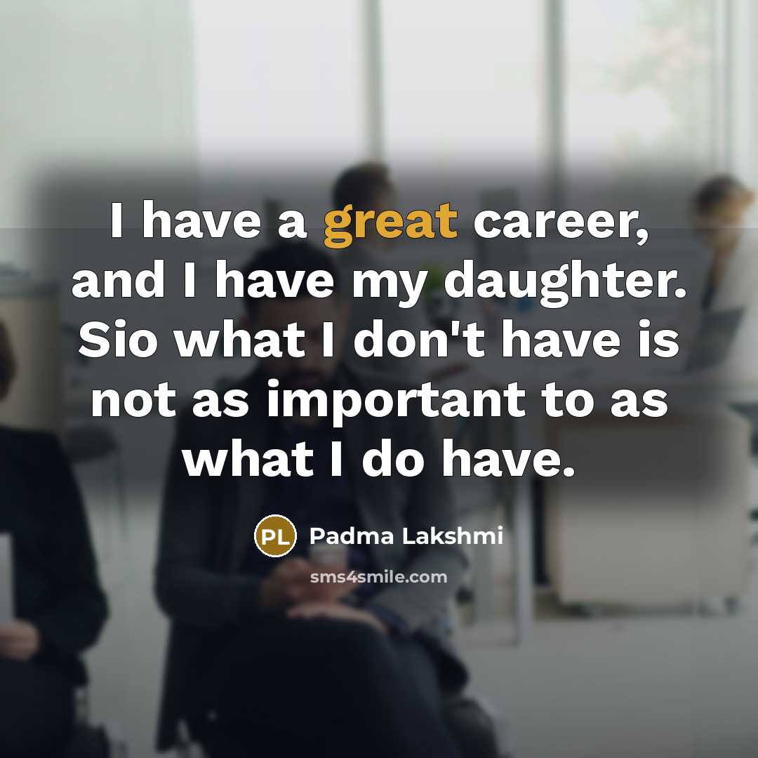 “I have a great career, and I have my daughter.…” quote by Padma Lakshmi