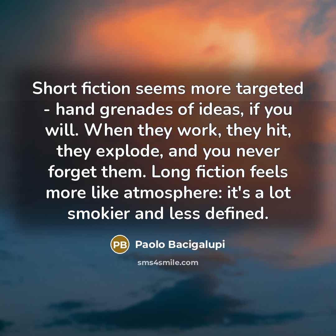 “Short fiction seems more targeted - hand grenades of ideas,…” quote by Paolo Bacigalupi