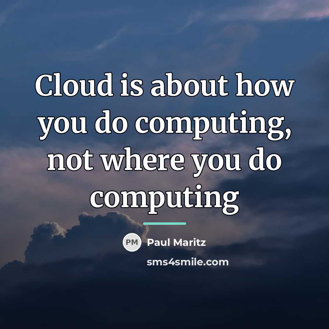 “Cloud is about how you do computing, not where you…” quote by Paul Maritz