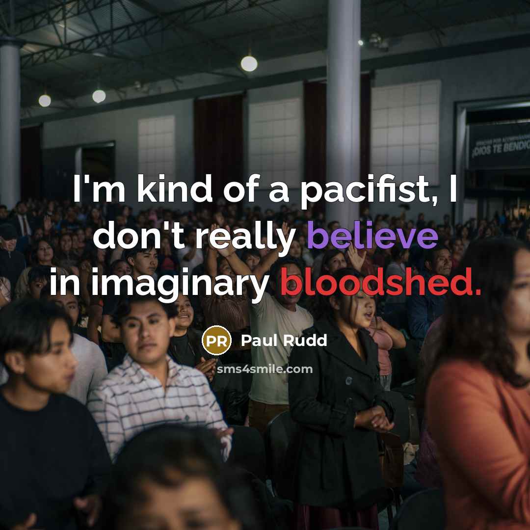 “I'm kind of a pacifist, I don't really believe in…” quote by Paul Rudd