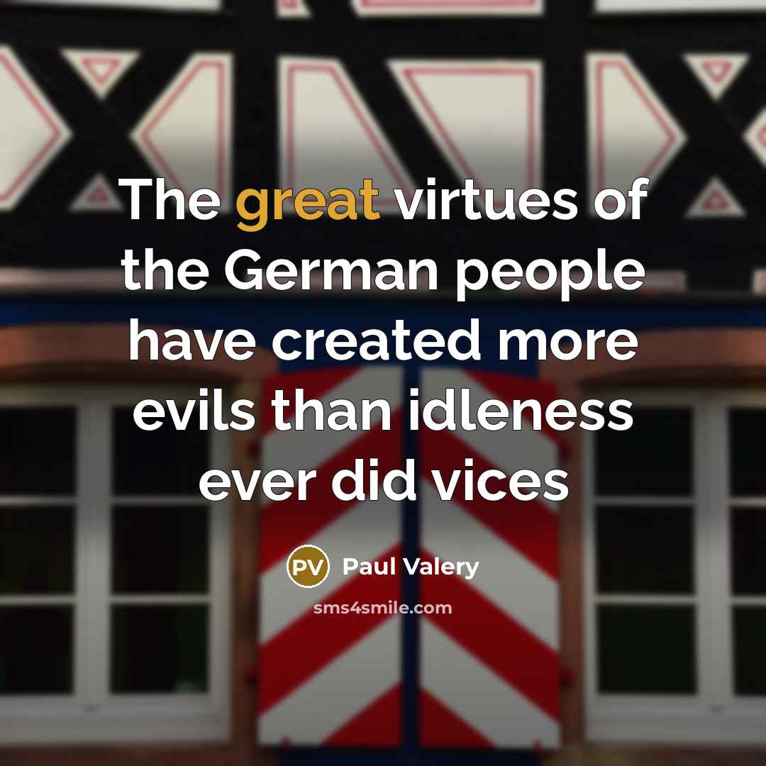 “The great virtues of the German people have created more…” quote by Paul Valery