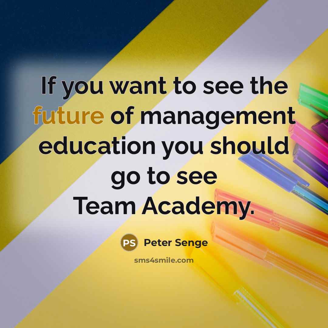 “If you want to see the future of management education…” quote by Peter Senge