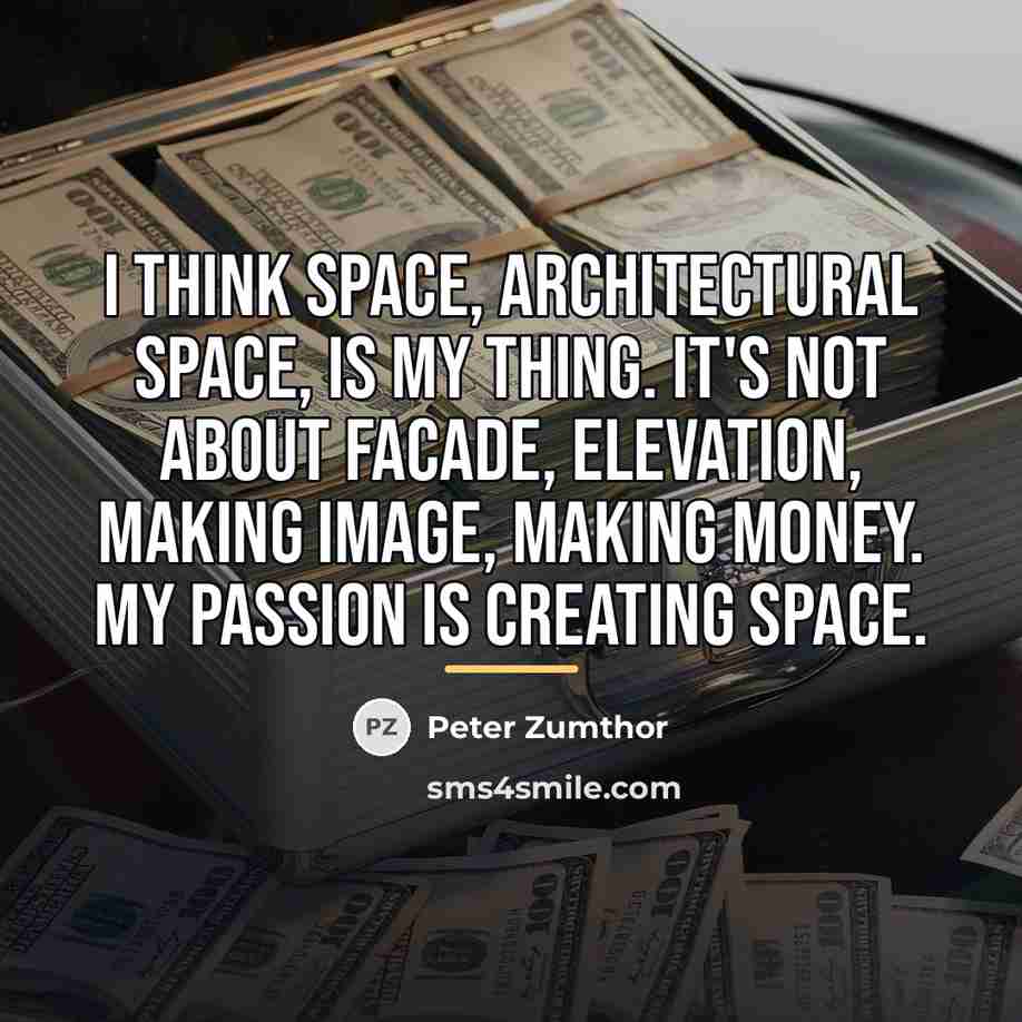 “I think space, architectural space, is my thing. It's not…” quote by Peter Zumthor