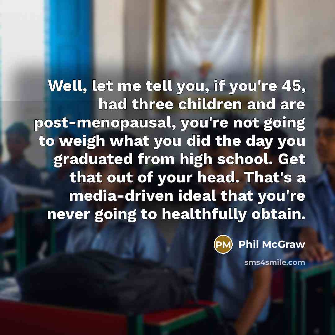 “Well, let me tell you, if you're 45, had three…” quote by Phil McGraw