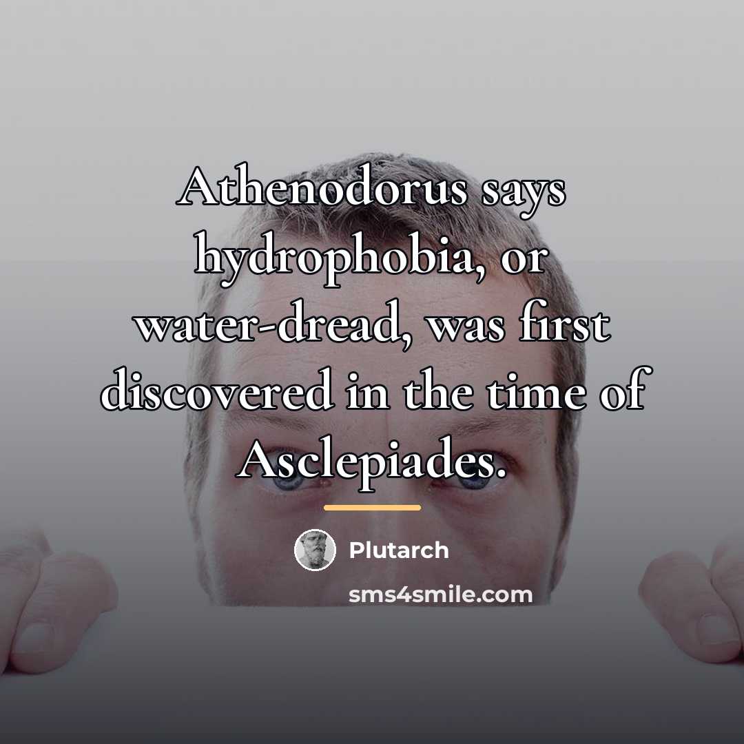 “Athenodorus says hydrophobia, or water-dread, was first discovered in the…” quote by Plutarch