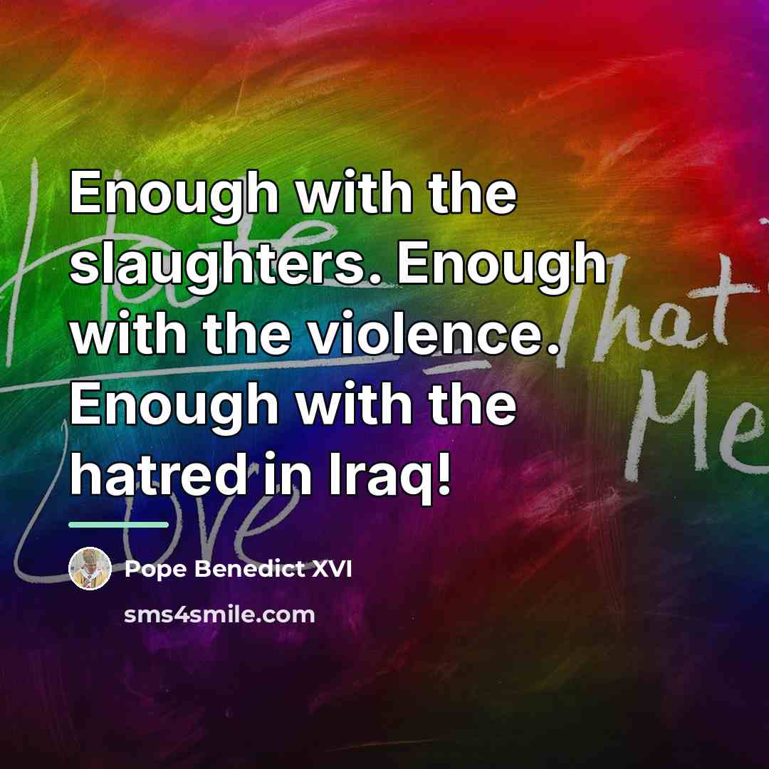 “Enough with the slaughters. Enough with the violence. Enough with…” quote by Pope Benedict XVI