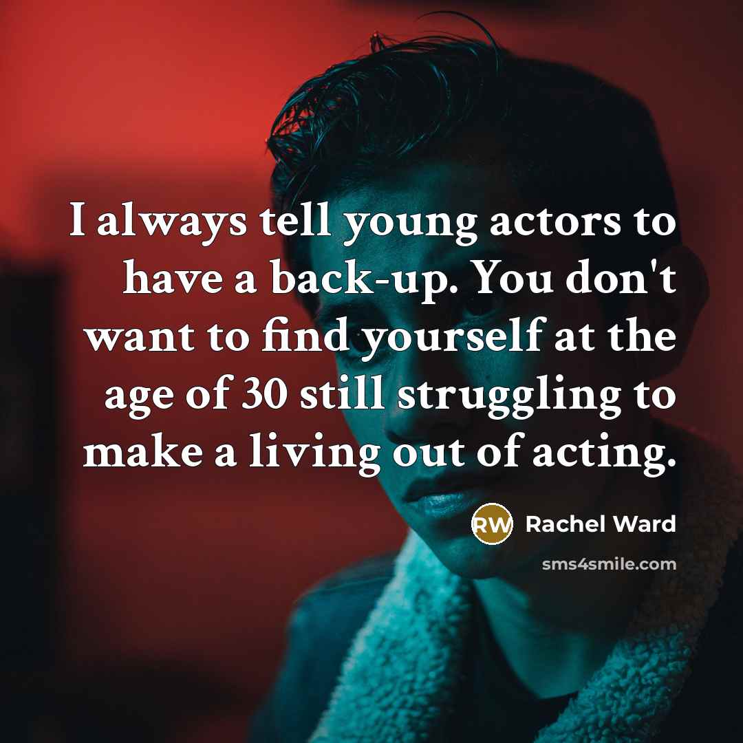 “I always tell young actors to have a back-up. You…” quote by Rachel Ward