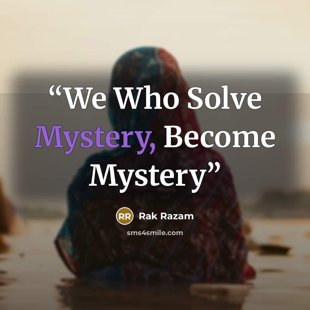 “We Who Solve Mystery, Become Mystery” quote by Rak Razam