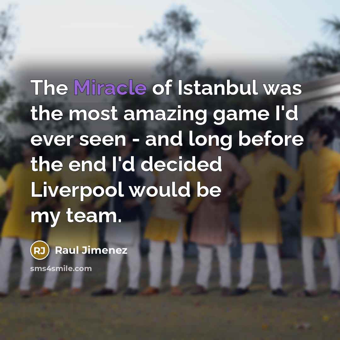 “The Miracle of Istanbul was the most amazing game I'd…” quote by Raul Jimenez