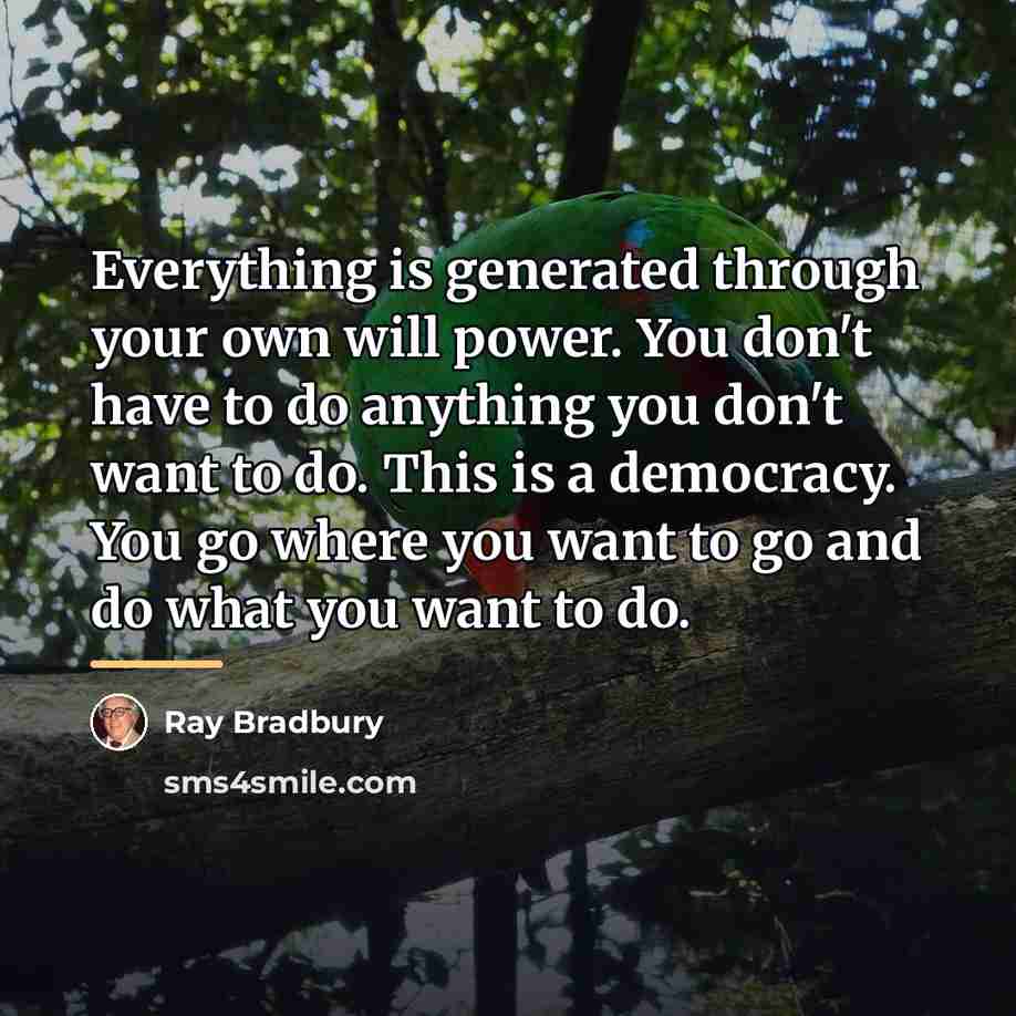“Everything is generated through your own will power. You don't…” quote by Ray Bradbury